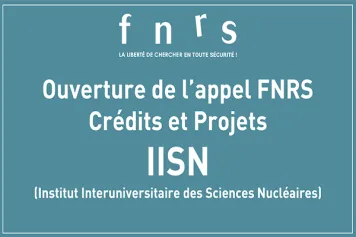 Appel « Crédits & Projets » - IISN (Institut Interuniversitaire des Sciences Nucléaires) - Prolongation du délai de candidature - Nouvelle date de clôture : jeudi 9 juillet