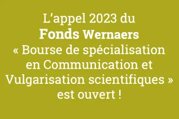Ouverture de l'appel du Fonds Wernaers 2023 « Bourses de spécialisation pour la vulgarisation et la communication scientifique »